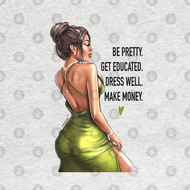 Be Pretty. Get Educated. Dress Well. Make Money. by AllessyArt 